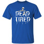 Dead Tired (White) - Halloween - G500 5.3 oz. T-Shirt - ALL4THEGIFTOFIT